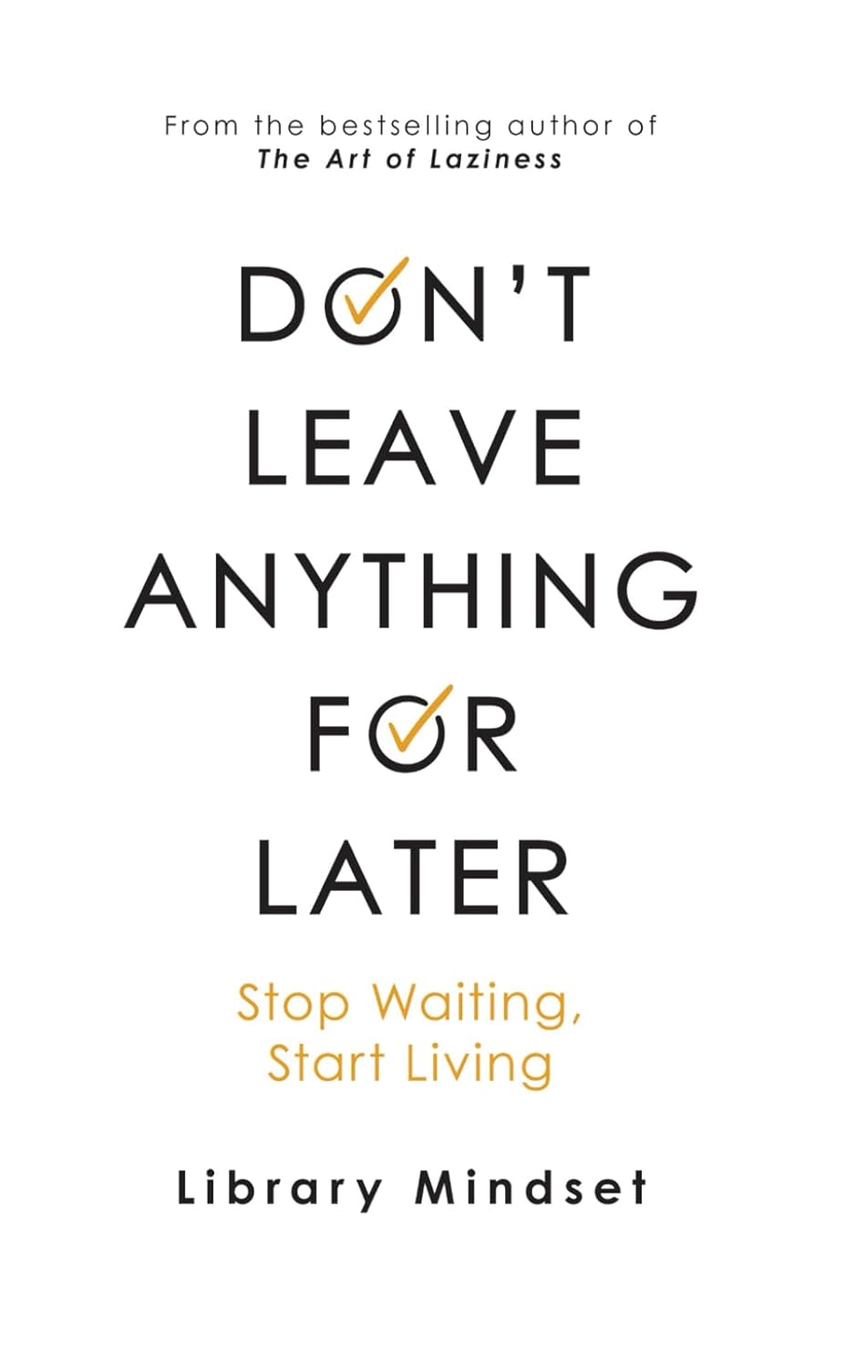 Don't Leave Anything for Later: Stop Waiting Start Living