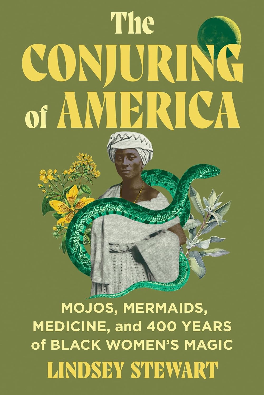 The Conjuring of America: Mojos, Mermaids, Medicine, and 400 Years of Black Women's Magic