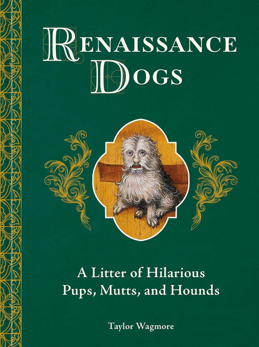 Renaissance Dogs: A Litter of Hilarious Pups, Mutts, and Hounds